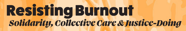 Resisting Burnout Solidarity, Collective Care & Justice-Doing
